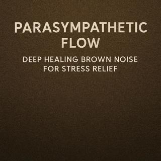 Parasympathetic Flow | Deep Healing Brown Noise for Stress Relief