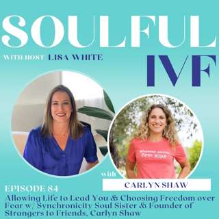 Allowing Life to Lead You & Choosing Freedom over Fear w/ Synchronicity Soul Sister & Founder of Strangers to Friends, Carlyn Shaw (Ep. 84)