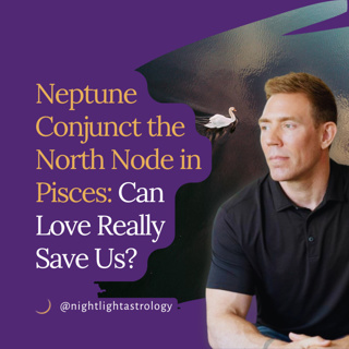 Neptune Conjunct the North Node in Pisces: Can Love Really Save Us?
