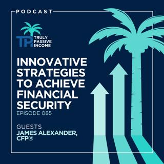 Innovative Strategies to Achieve Financial Security with James Alexander, CFP®