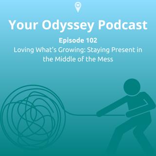 Loving What’s Growing: Staying Present in the Middle of the Mess