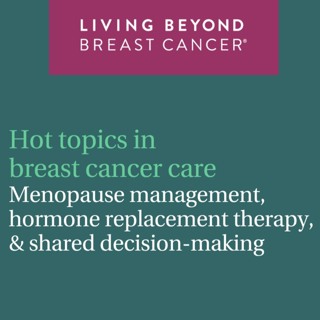Menopause management, HRT, and shared decision-making: Hot topics in breast cancer care