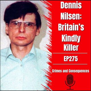 EP275: Dennis Nilsen - Britain's Kindly Killer
