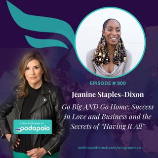 Go Big AND Go Home: Entrepreneur Jeanine Staples-Dixon on Success in Love and Business, Plus the Secrets of "Having It All"