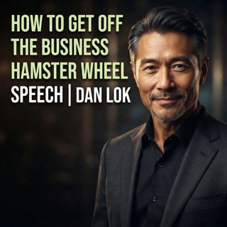 How to Get Off the Business Hamster Wheel | Dan Lok