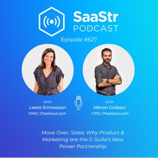 SaaStr 627: Move Over, Sales: Why Product & Marketing are the C-Suite's New Power Partnership with Checkout.com CMO Leela Srinivasan and CPO Meron Colbeci