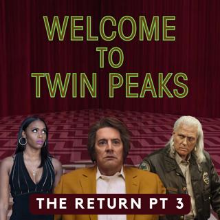 Twin Peaks: The Return, Part 3 (ft. Wholesome Peaks)