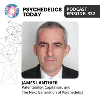 PT332 – James Lanthier – Patentability, Capitalism, and The Next Generation of Psychedelics