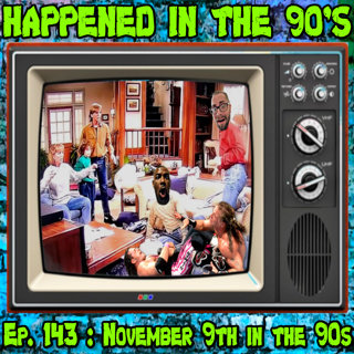 Ep. 143 : November 9th in the 90s | Happened In The 90s