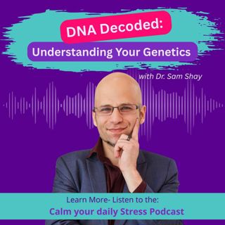 DNA Decoded: Understanding Your Genetics with Dr. Sam Shay