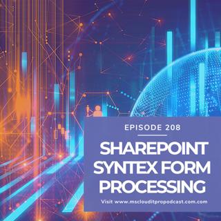 Episode 208 – SharePoint Syntex Form Processing