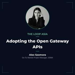 Adopting the Open Gateway APIs — Alex Szomora, GSMA