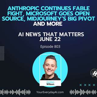 Ep 803: Anthropic Continues Fable Fight, Microsoft Goes Open Source, Midjourney’s Big Pivot and More AI News That Matters