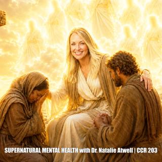 SUPERNATURAL MENTAL HEALTH with Dr. Natalie Atwell | CCR 203