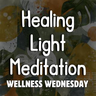 Wellness Wednesday - Healing Light Meditation