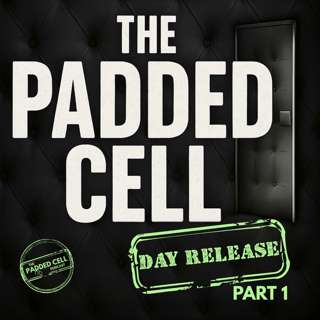 Day Release Episode 1 - The Padded Cell Podcast