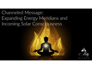 Channeled Message: Expanding Energy Meridians and Incoming Solar Consciousness