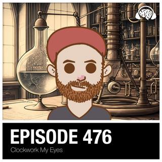 476: Clockwork My Eyes