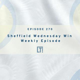 270 | Sheffield Wednesday Win - Weekly Episode