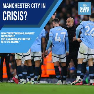 Man City’s CRISIS Continues – What’s Gone Wrong? | Talking City Podcast