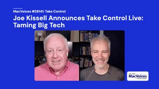 MacVoices #26141: Joe Kissell Announces Take Control Live: Taming Big Tech