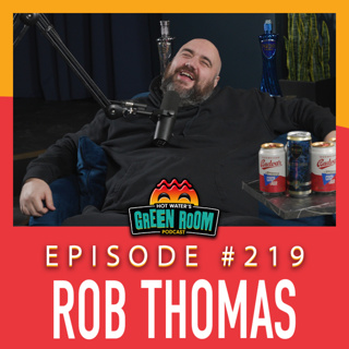 #219 - With Rob Thomas - Hot Water’s Green Room w/Tony & Jamie