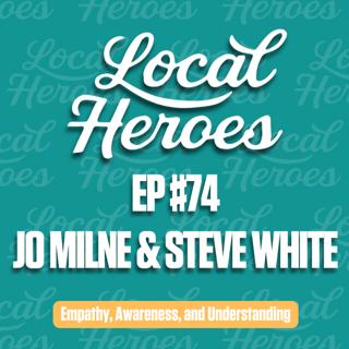 EP74 | Jo Milne & Steve White | Empathy, Awareness and Understanding | Local Heroes Podcast