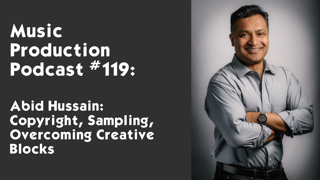 #119: Abid Hussain - Copyright, Sampling, and Overcoming Creative Blocks