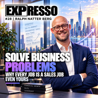 #28 Ralph Natter Berg: Solve business problems, the fact is that every job is a sales job — even yours