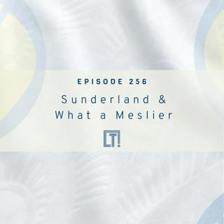 256 | Sunderland & What a Meslier