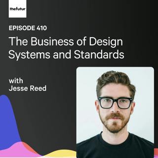 The Business of Design Systems and Standards w/ Jesse Reed | Ep 410