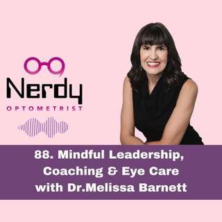 88. Mindful Leadership, Coaching & Eye Care with Dr.Melissa Barnett
