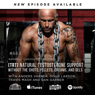 [TRT]  Natural Testosterone Support Without the Shots, Pellets, Creams, and Gels w/ Anders Varner, Doug Larson, Travis Mash and Dan Garner Barbell Shrugged #663