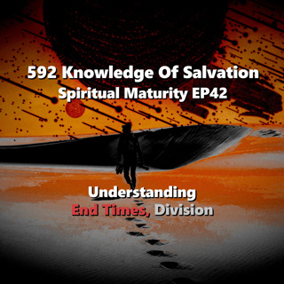 592 Knowledge Of Salvation - Spiritual Maturity EP42 - Understanding, End Times, Division