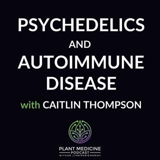 Psychedelics and Autoimmune Disease with Caitlin Thompson