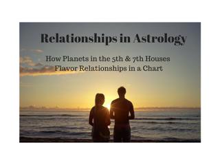 Relationships in Astrology - How Planets in the 5th & 7th Houses Flavor Your Cha