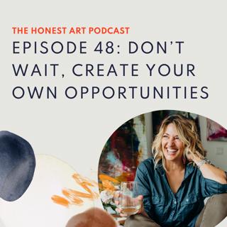 Episode 48: Don't Wait, Create Your Own Opportunities