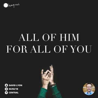 All Of Him For All Of You | David Lyon | 04/02/18 | Central