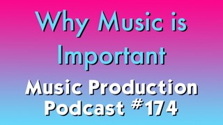 #174: Why Music is Important
