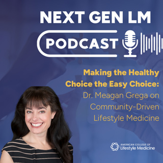 Making the Healthy Choice the Easy Choice: Dr. Meagan Grega on Community-Driven Lifestyle Medicine
