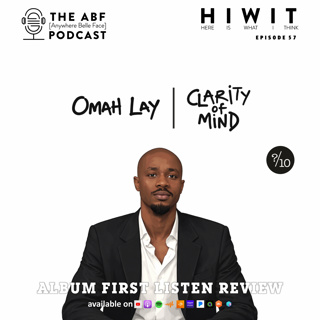 HIWIT EP 57, Album Review: Omah Lay, Clarity of Mind