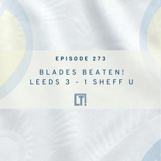 273 | BLADES BEATEN! LEEDS 3 - 1 SHEFF U