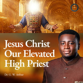 Jesus Christ Our Elevated High Priest