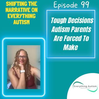 EP 99: Tough Decisions Autism Parents Are Forced To Make
