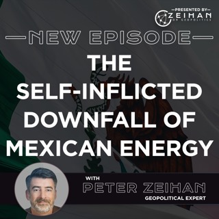 The Self-Inflicted Downfall of Mexican Energy || Peter Zeihan