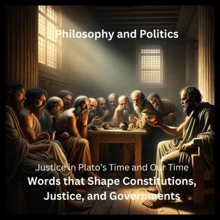 Justice in Plato’s Time and Our Time: Words that Shape Constitutions, Justice, and Governments
