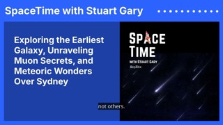 Exploring the Earliest Galaxy, Unraveling Muon Secrets, and Meteoric Wonders Over Sydney