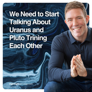 We Need to Start Talking About Uranus and Pluto Trining Each Other