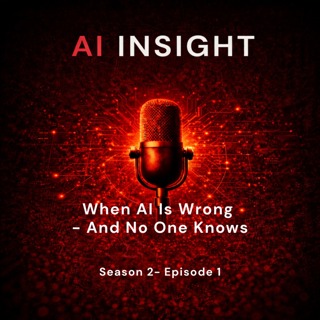 AI Insight — Season 2, Episode 1: When AI Is Wrong — And No One Knows