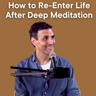 How to Re-Enter Life After Deep Meditation